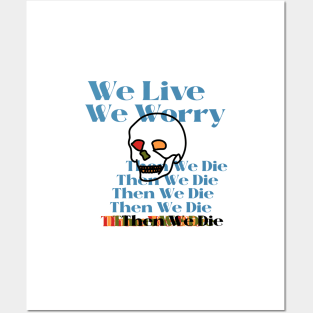 We Live We Worry Then We Die Posters and Art